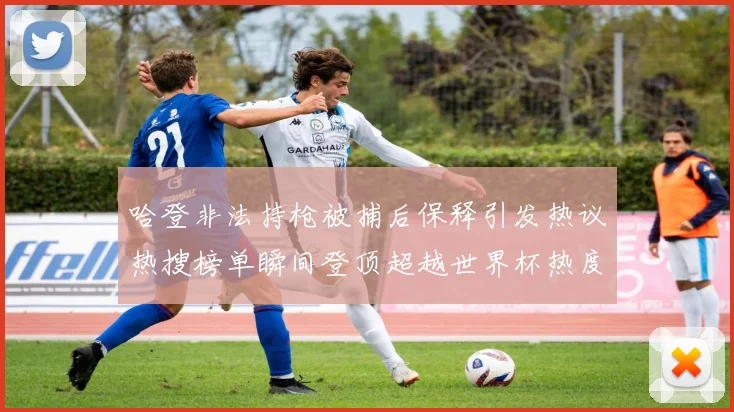 哈登非法持枪被捕后保释引发热议热搜榜单瞬间登顶超越世界杯热度